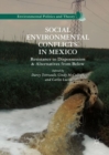 Social Environmental Conflicts in Mexico : Resistance to Dispossession and Alternatives from Below - eBook