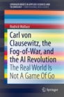 Carl von Clausewitz, the Fog-of-War, and the AI Revolution : The Real World Is Not A Game Of Go - eBook