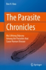 The Parasite Chronicles : My Lifelong Odyssey Among the Parasites that Cause Human Disease - eBook