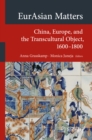 EurAsian Matters : China, Europe, and the Transcultural Object, 1600-1800 - eBook