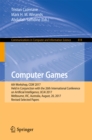 Computer Games : 6th Workshop, CGW 2017, Held in Conjunction with the 26th International Conference on Artificial Intelligence, IJCAI 2017, Melbourne, VIC, Australia, August, 20, 2017, Revised Selecte - eBook