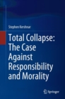 Total Collapse: The Case Against Responsibility and Morality - eBook