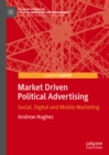 Market Driven Political Advertising : Social, Digital and Mobile Marketing - eBook