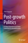 Post-growth Politics : A Critical Theoretical and Policy Framework for Decarbonisation - eBook