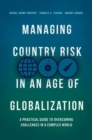 Managing Country Risk in an Age of Globalization : A Practical Guide to Overcoming Challenges in a Complex World - Book