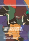 Secessionism in African Politics : Aspiration, Grievance, Performance, Disenchantment - eBook