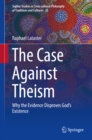 The Case Against Theism : Why the Evidence Disproves God's Existence - eBook