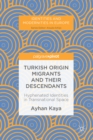 Turkish Origin Migrants and Their Descendants : Hyphenated Identities in Transnational Space - eBook