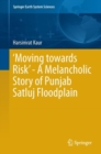 'Moving towards Risk' - A Melancholic Story of Punjab Satluj Floodplain - eBook