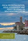 Fiscal Decentralisation, Local Government and Policy Reversals in Southeastern Europe - eBook