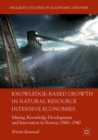Knowledge-Based Growth in Natural Resource Intensive Economies : Mining, Knowledge Development and Innovation in Norway 1860-1940 - eBook