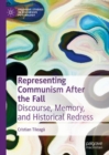 Representing Communism After the Fall : Discourse, Memory, and Historical Redress - eBook