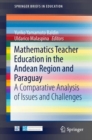 Mathematics Teacher Education in the Andean Region and Paraguay : A Comparative Analysis of Issues and Challenges - eBook