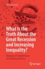 What Is the Truth About the Great Recession and Increasing Inequality? : Dialogues on Disputed Issues and Conflicting Theories - eBook