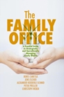 The Family Office : A Practical Guide to Strategically and Operationally Managing Family Wealth - eBook