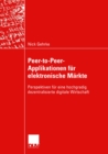 Peer-to-Peer-Applikationen fur elektronische Markte : Perspektiven fur eine hochgradig dezentralisierte digitale Wirtschaft - eBook