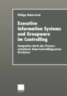 Executive Information Systems und Groupware im Controlling : Integration durch das Prozessorientierte Team-Controllingsystem (ProTeCos) - eBook