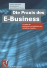 Die Praxis des E-Business : Technische, betriebswirtschaftliche und rechtliche Aspekte - eBook