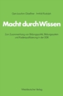 Macht durch Wissen : Zum Zusammenhang von Bildungspolitik, Bildungssystem und Kaderqualifizierung in der DDR. Eine politsch-soziologische Untersuchung - eBook
