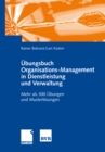 Ubungsbuch Organisations-Management in Dienstleistung und Verwaltung : Mehr als 300 Ubungen und Musterlosungen - eBook