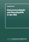 Interessenverbande und Umweltpolitik in den USA : Die Umweltthematik bei Wirtschaftsverbanden, Gewerkschaften und Naturschutzorganisationen seit 1960 - eBook