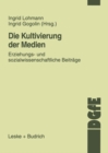 Die Kultivierung der Medien : Erziehungs- und sozialwissenschaftliche Beitrage - eBook