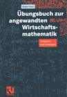 Ubungsbuch zur angewandten Wirtschaftsmathematik : Aufgaben und Losungen - eBook