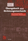 Ubungsbuch Stromungsmechanik : Analytische und Numerische Losungsmethoden, Softwarebeispiele - eBook