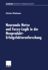 Neuronale Netze und Fuzzy-Logik in der Neuprodukt-Erfolgsfaktorenforschung - eBook