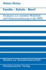 Familie * Schule * Beruf : Analysen zur sozialen Mobilitat und Statuszuweisung in der Bundesrepublik - eBook