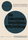 Die industrielle Investitionsentscheidung : Eine theoretische und empirische Untersuchung zum Investitionsverhalten in Industrieunternehmungen - eBook