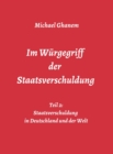 Im Wurgegriff der Staatsverschuldung : Teil 2: Staatsverschuldung  in Deutschland und der Welt - Ursachen und Verantwortung - Finanz- und Wirtschaftskrisen - eBook