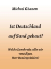 Ist Deutschland auf Sand gebaut? : Welche Demokratie sollen wir verteidigen, Herr Bundesprasident? - eBook