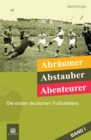 Abraumer, Abstauber, Abenteurer. Band I : Die ersten deutschen Fuballstars - eBook