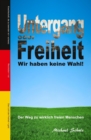 Untergang oder Freiheit - Wir haben keine Wahl! : Der Weg zu wirklich freien Menschen - eBook