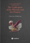 The Unification of the Phoenix and the Dragon : China, Iran, Middle East - eBook