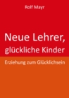 Neue Lehrer, gluckliche Kinder : Erziehung zum Glucklichsein - eBook