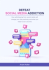 Defeat social media addiction : How withdrawing from social media will change your life positively and what you need to do to do this - eBook
