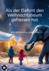 Als der Elefant den Weihnachtsbaum gefressen hat : eine Weihnachts-Geschichte - eBook