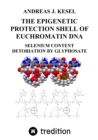 THE EPIGENETIC PROTECTION SHELL OF EUCHROMATIN DNA : SELENIUM CONTENT - DETORIATION BY GLYPHOSATE - eBook