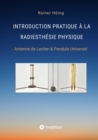 Introduction Pratique a la Radiesthesie Physique : Antenne de Lecher & Pendule Universel - eBook