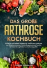Das groe Arthrose Kochbuch : Einfache und leckere Rezepte zur naturlichen Linderung von Gelenkschmerzen. Entzundungshemmend kochen fur mehr Beweglichkeit und Lebensqualitat. - eBook