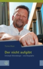 Der nicht aufgibt : Christoph Wonneberger - eine Biographie - eBook