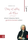 Dein ist allein die Ehre : Johann Sebastian Bachs geistliche Kantaten erklart. Band 1: Die Choralkantaten - eBook