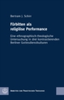 Furbitten als religiose Performance : Eine ethnographisch-theologische Untersuchung in drei kontrastierenden Berliner Gottesdienstkulturen - eBook