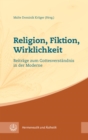 Religion, Fiktion, Wirklichkeit : Philosophische und theologische Beitrage zum Gottesverstandnis in der Moderne - eBook