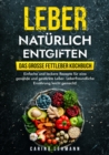 Leber naturlich entgiften - Das groe Fettleber Kochbuch : Einfache und leckere Rezepte fur eine gesunde und gestarkte Leber. Leberfreundliche Ernahrung leicht gemacht! - eBook