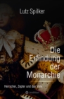 Die Erfindung der Monarchie : Herrscher, Zepter und das Volk - eBook