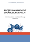 Prozessmanagement zuganglich gemacht : Impulse setzen und Veranderung bewirken - eBook