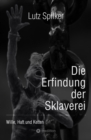 Die Erfindung der Sklaverei : Wille, Haft und Ketten - eBook